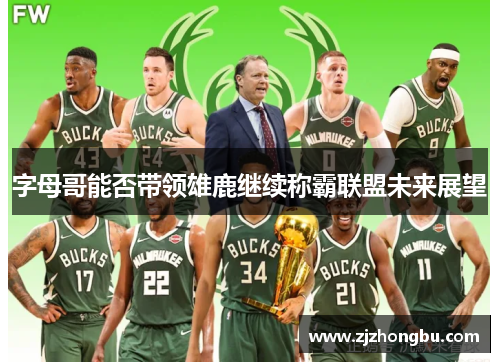 字母哥能否带领雄鹿继续称霸联盟未来展望